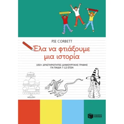 Έλα να φτιάξουμε μια ιστορία. 150+ δραστηριότητες δημιουργικής γραφής για παιδιά 7-12 ετών