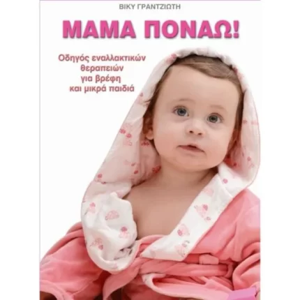 ΜΑΜΑ ΠΟΝΑΩ! - Οδηγός εναλλακτικών θεραπειών για βρέφη και μικρά παιδιά